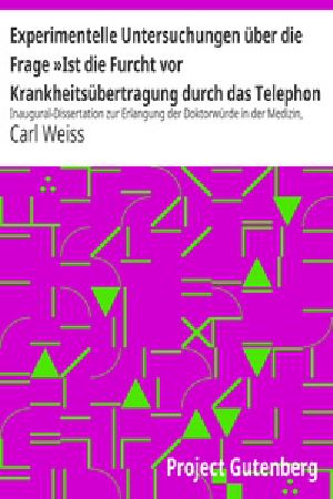 [Gutenberg 25783] • Experimentelle Untersuchungen über die Frage »Ist die Furcht vor Krankheitsübertragung durch das Telephon berechtigt«? / Inaugural-Dissertation zur Erlangung der Doktorwürde in der Medizin, Chirurgie und Geburtshülfe der Hohen Medizinischen Fakultät der Königlichen Universität Greifswald